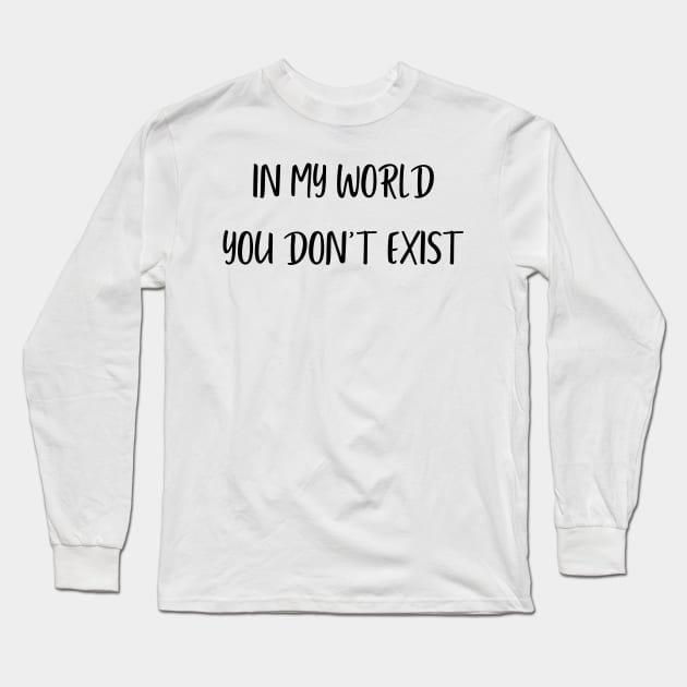 in my world you don't exist Long Sleeve T-Shirt by mdr design